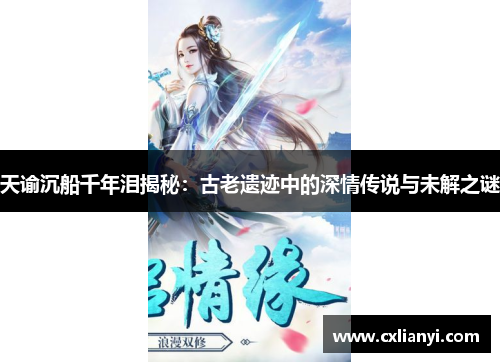 天谕沉船千年泪揭秘：古老遗迹中的深情传说与未解之谜